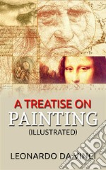 A Treatise on Painting (Illustrated). E-book. Formato EPUB ebook