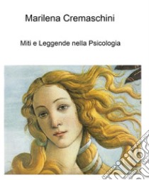 Miti e Leggende nella Psicologia. E-book. Formato Mobipocket ebook di Marilena Cremaschini