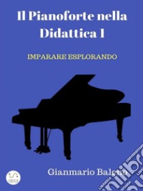 Il Pianoforte nella Didattica 1 - Imparare Esplorando. E-book. Formato PDF ebook di Gianmario Baleno