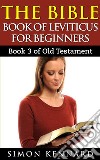 The Bible Book Of Leviticus For Beginners : Book3 Of Old Testament. E-book. Formato EPUB ebook di Simon Kennard