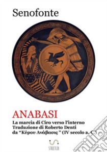 Anabasi (Tradotto)La marcia dell'armata greca contro l'impero persiano. Traduzione dall'Anabasi di Senofonte. E-book. Formato EPUB ebook di Senofonte