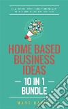 Home Based Business Ideas (10 In 1 Bundle): How To Start Making Money Online With 10 Profitable Online Business Ideas. E-book. Formato Mobipocket ebook di Marc Hayes