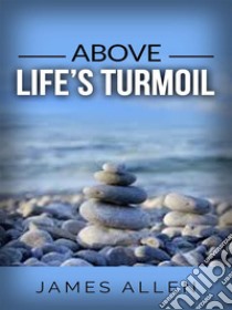 Above Life’s Turmoil . E-book. Formato Mobipocket ebook di James Allen