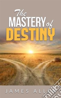 The Mastery of Destiny . E-book. Formato EPUB ebook di James Allen