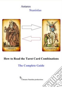 How to Read the Tarot Card Combinations. The Complete Guide. E-book. Formato Mobipocket ebook di Antares Stanislas