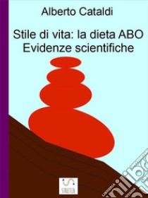 Stile Di Vita: La Dieta ABO. Evidenze Scientifiche. E-book. Formato EPUB ebook di Alberto Cataldi