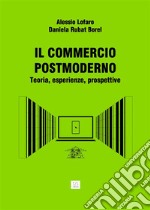 IL COMMERCIO POST MODERNO Teoria, esperienze, prospettive. E-book. Formato EPUB ebook