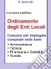 Ordinamento degli Enti LocaliConcorsi per impiegato comunale nelle Aree: Amministrativa, Tecnica, Finanziaria e Contabile, Sociale. E-book. Formato EPUB ebook di A. Antonelli