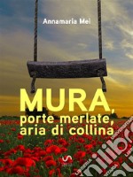 Mura, porte merlate, aria di collina. E-book. Formato Mobipocket ebook