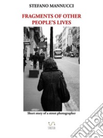 Fragments of other people's lives. E-book. Formato Mobipocket ebook di Stefano Mannucci