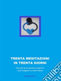 trenta meditazioni per trenta giorni: automiglioramento 24 ore alla volta. E-book. Formato EPUB ebook di Riccardo A.