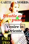 Exotic ass and pussy: Venire in Oriente. E-book. Formato EPUB ebook di Garth Morris
