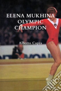 Elena Mukhina Olympic Champion. E-book. Formato EPUB ebook di Alberto Capra