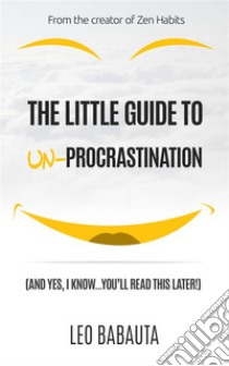 The Little Guide to Un-Procrastination. E-book. Formato Mobipocket ebook di Leo Babauta