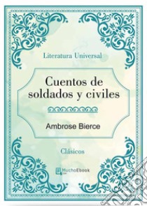 Cuentos de soldados y civiles. E-book. Formato Mobipocket ebook di Ambrose Bierce