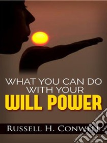 What You Can Do with Your Will Power. E-book. Formato Mobipocket ebook di Russell H. Conwell