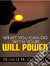 What You Can Do with Your Will Power. E-book. Formato Mobipocket ebook di Russell H. Conwell