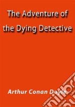 The adventure of the dying detective. E-book. Formato EPUB ebook