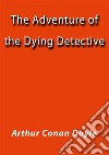 The adventure of the dying detective. E-book. Formato EPUB ebook