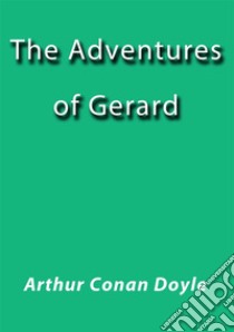 The adventures of Gerard. E-book. Formato Mobipocket ebook di Arthur Conan Doyle