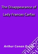 The disappearance of lady Frances Carfax. E-book. Formato EPUB ebook