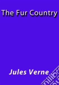 The fur country. E-book. Formato Mobipocket ebook di Jules Verne