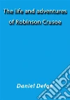 The life and adventures of Robinson Crusoe. E-book. Formato EPUB ebook di Daniel Defoe
