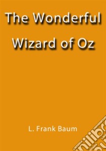 The wonderful wizard of Oz. E-book. Formato EPUB ebook di Lyman Frank Baum