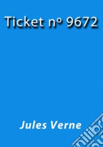 Ticket nº 9672. E-book. Formato Mobipocket ebook di Jules Verne