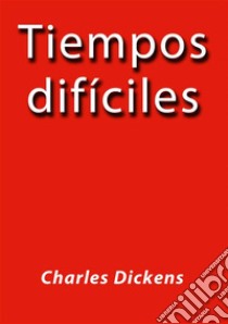 Tiempos dificiles. E-book. Formato EPUB ebook di Charles Dickens