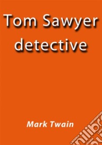 Tom Sawyer detective. E-book. Formato Mobipocket ebook di Mark Twain