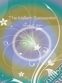 The hallam succession. E-book. Formato Mobipocket ebook di Amelia E. Barr