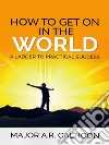 How to Get on in the World - A Ladder to Practical Success. E-book. Formato EPUB ebook