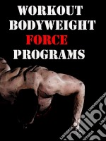 Workout Bodyweight Force Programs. E-book. Formato Mobipocket ebook