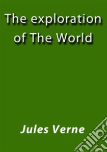 The exploration of the world. E-book. Formato Mobipocket ebook di Jules Verne