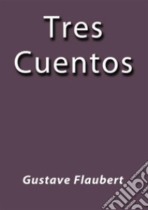 Tres cuentos. E-book. Formato Mobipocket ebook di Gustave Flaubert