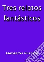 Tres relatos fantasticos. E-book. Formato EPUB