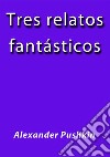 Tres relatos fantasticos. E-book. Formato EPUB ebook