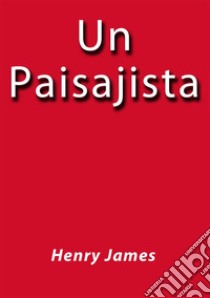 Un paisajista. E-book. Formato Mobipocket ebook di Henry James