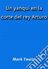 Un yanqui en la corte del rey Arturo. E-book. Formato EPUB ebook di Mark Twain