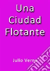 Una ciudad flotante. E-book. Formato Mobipocket ebook di Julio Verne