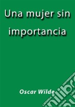 Una mujer sin importancia. E-book. Formato Mobipocket ebook