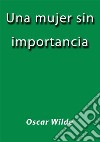 Una mujer sin importancia. E-book. Formato Mobipocket ebook