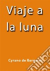 Viaje a la Luna. E-book. Formato EPUB ebook di Cyrano De Bergerac