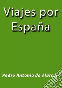 Viajes por España. E-book. Formato EPUB ebook di Pedro Antonio de Alarcón