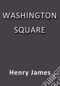 Washington Square. E-book. Formato Mobipocket ebook di Henry James