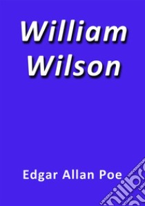 William Wilson. E-book. Formato Mobipocket ebook di Edgar Allan Poe