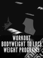 Workout Bodyweight to Lose Weight Programs. E-book. Formato Mobipocket ebook