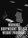 Workout Bodyweight to Lose Weight Programs. E-book. Formato EPUB ebook