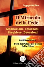 Il Miracolo della fede - Meditazioni, Catechesi, Preghiere, Devozioni - Con BONUS OMAGGIO. La Preghiera. Detti sulla preghiera dei Dottori della Chiesa e dei Padri del deserto. E-book. Formato PDF ebook